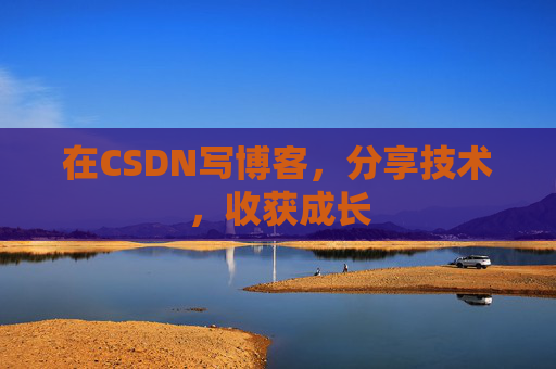 在CSDN写博客,分享技术,收获成长 在CSDN写博客,分享技术,收获成长